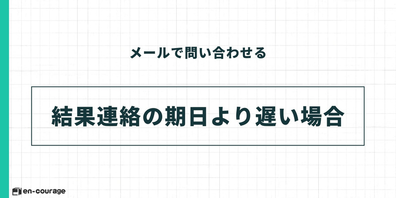 メールで問い合わせる。結果連絡の期日より遅い場合。