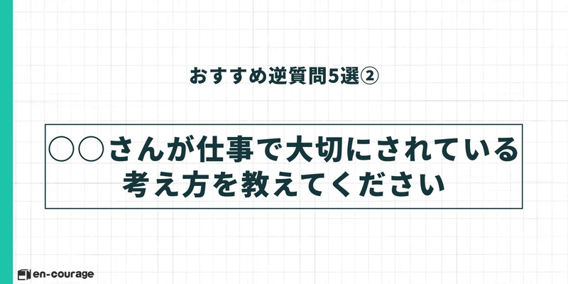 おすすめ逆質問5選②（価値観） Alt: おすすめの逆質問その2。「〇〇さんが仕事で大切にされている考え方を教えてください」という、面接官個人の仕事観を問う質問例。