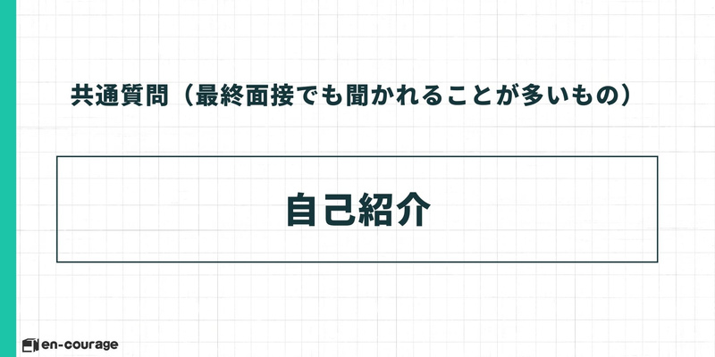 共通質問（最終面接でも聞かれることが多いもの） 自己紹介