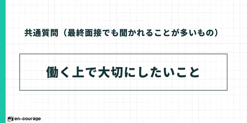 共通質問（最終面接でも聞かれることが多いもの） 働く上で大切にしたいこと
