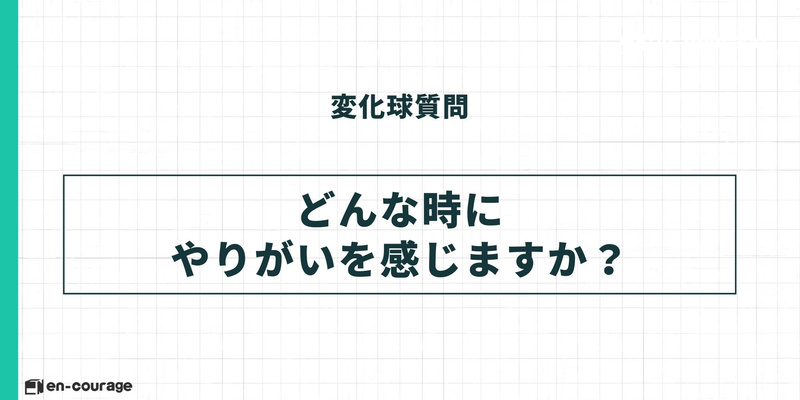 変化球質問 どんな時にやりがいを感じますか？