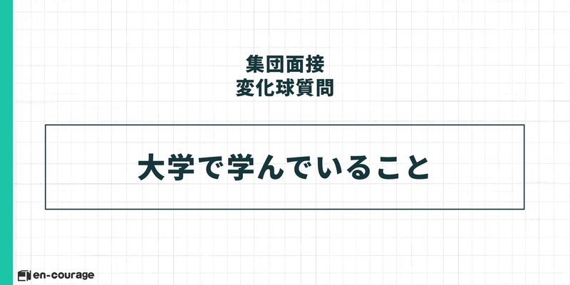 集団面接の変化球質問に関するスライド。タイトル「集団面接 変化球質問」の下、中央に「大学で学んでいること」と大きく記載されている。